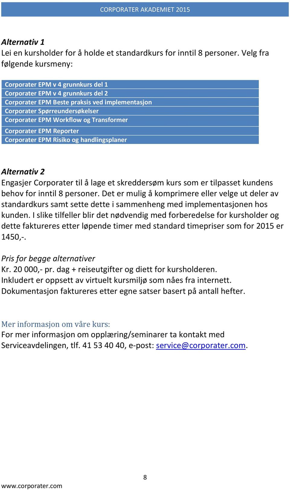 Workflow og Transformer Corporater EPM Reporter Corporater EPM Risiko og handlingsplaner Alternativ 2 Engasjer Corporater til å lage et skreddersøm kurs som er tilpasset kundens behov for inntil 8