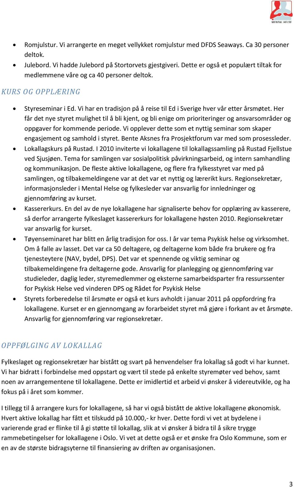 Her får det nye styret mulighet til å bli kjent, og bli enige om prioriteringer og ansvarsområder og oppgaver for kommende periode.