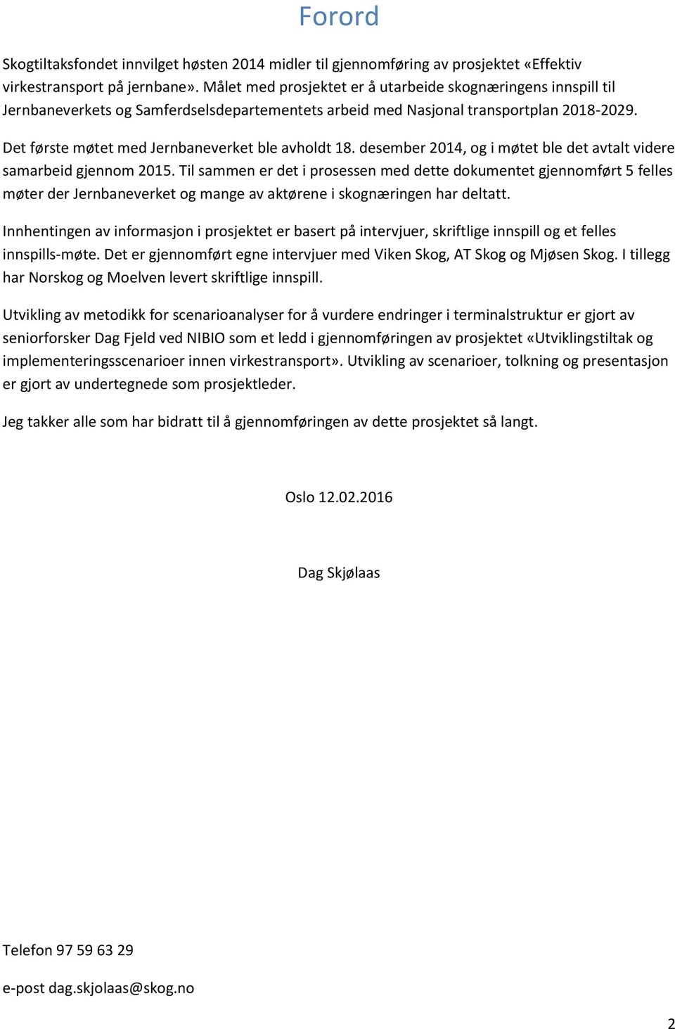 Det første møtet med Jernbaneverket ble avholdt 18. desember 2014, og i møtet ble det avtalt videre samarbeid gjennom 2015.