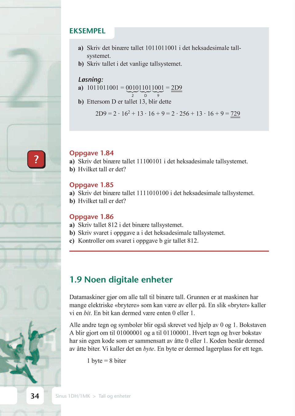 84 a) Skriv det binære tallet 11100101 i det heksadesimale tallsystemet. b) Hvilket tall er det Oppgave 1.85 a) Skriv det binære tallet 1111010100 i det heksadesimale tallsystemet.