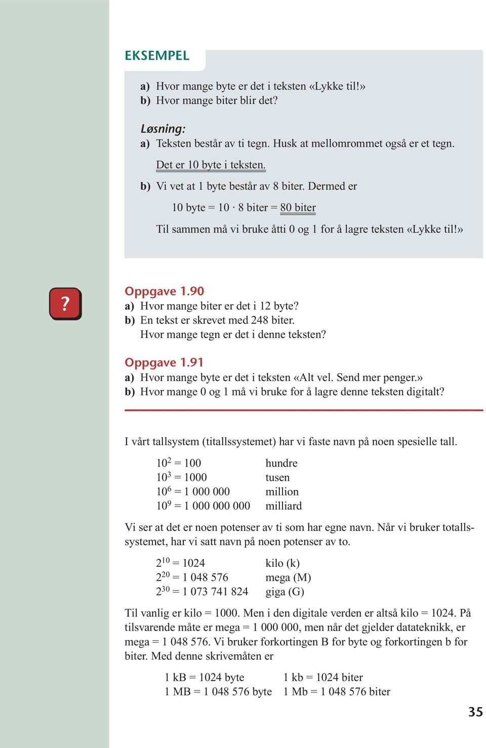 90 a) Hvor mange biter er det i 12 byte b) En tekst er skrevet med 248 biter. Hvor mange tegn er det i denne teksten Oppgave 1.91 a) Hvor mange byte er det i teksten «Alt vel. Send mer penger.