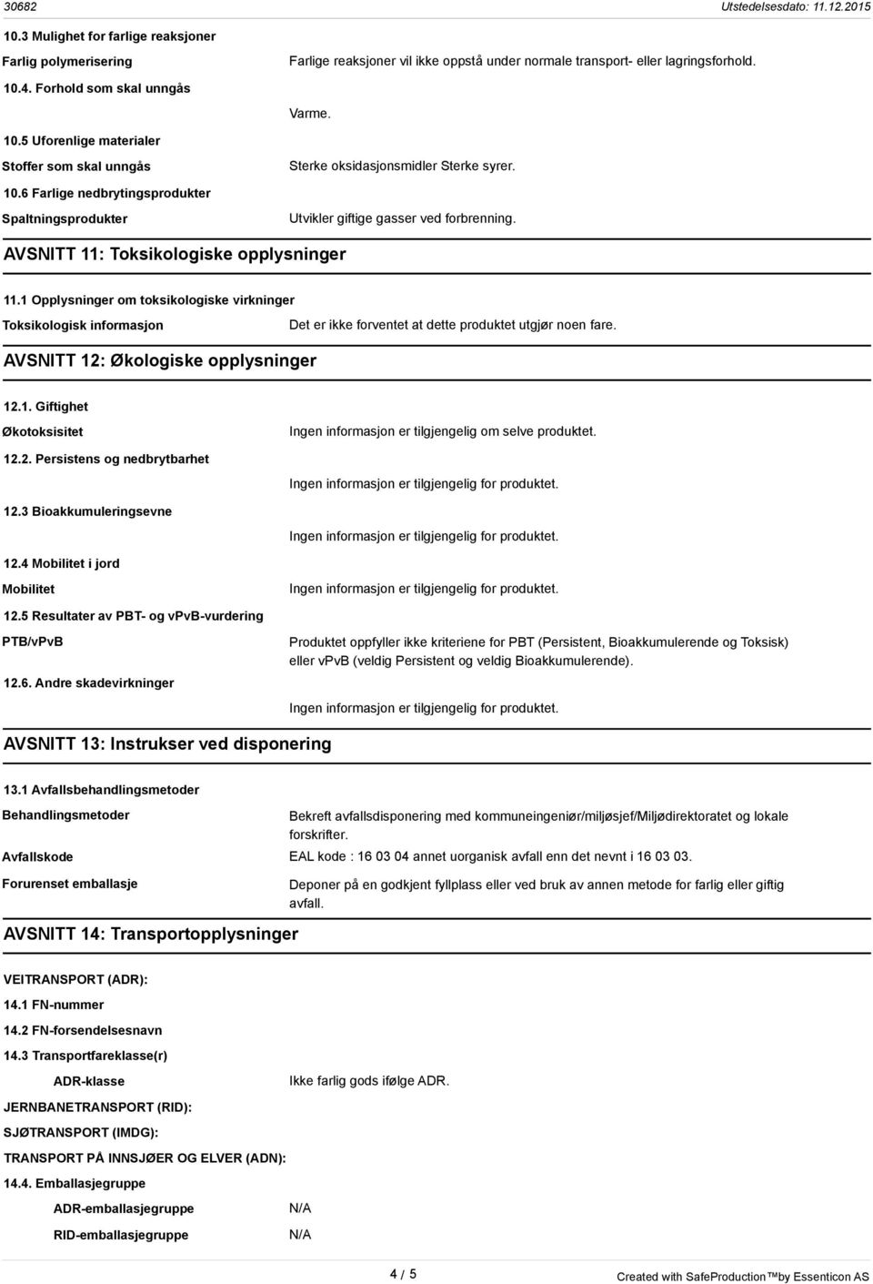 AVSNITT 11: Toksikologiske opplysninger 11.1 Opplysninger om toksikologiske virkninger Toksikologisk informasjon Det er ikke forventet at dette produktet utgjør noen fare.