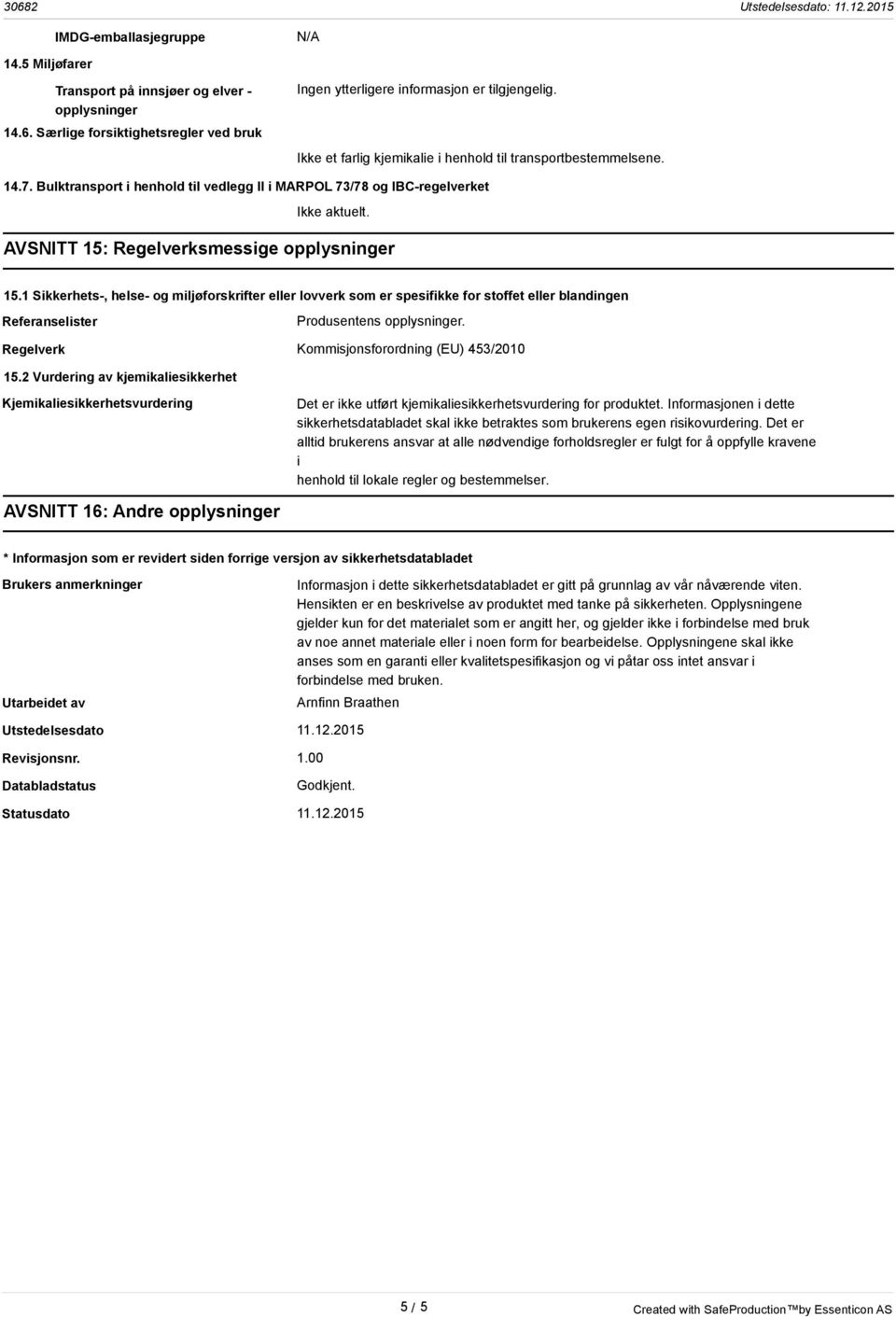 AVSNITT 15: Regelverksmessige opplysninger 15.1 Sikkerhets-, helse- og miljøforskrifter eller lovverk som er spesifikke for stoffet eller blandingen Referanselister Produsentens opplysninger.