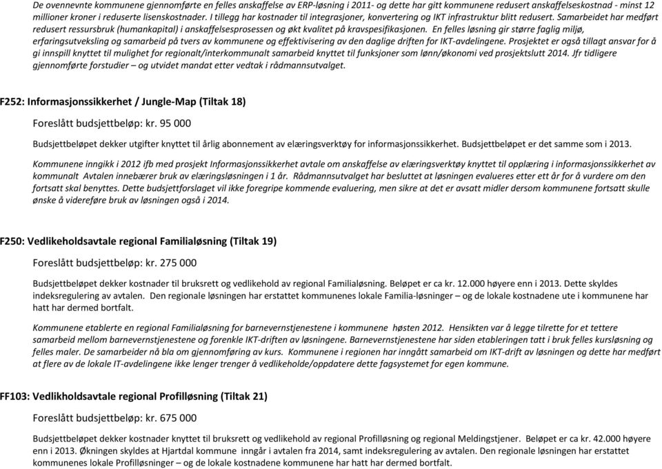 Samarbeidet har medført redusert ressursbruk (humankapital) i anskaffelsesprosessen og økt kvalitet på kravspesifikasjonen.