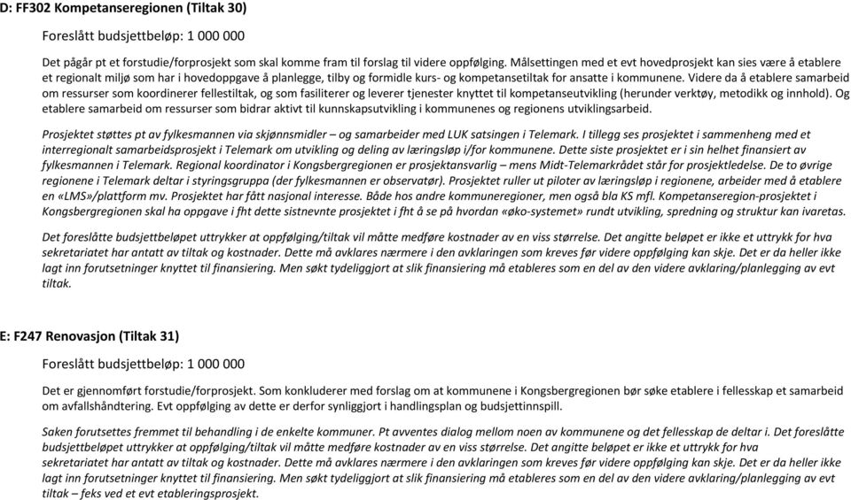 Videre da å etablere samarbeid om ressurser som koordinerer fellestiltak, og som fasiliterer og leverer tjenester knyttet til kompetanseutvikling (herunder verktøy, metodikk og innhold).