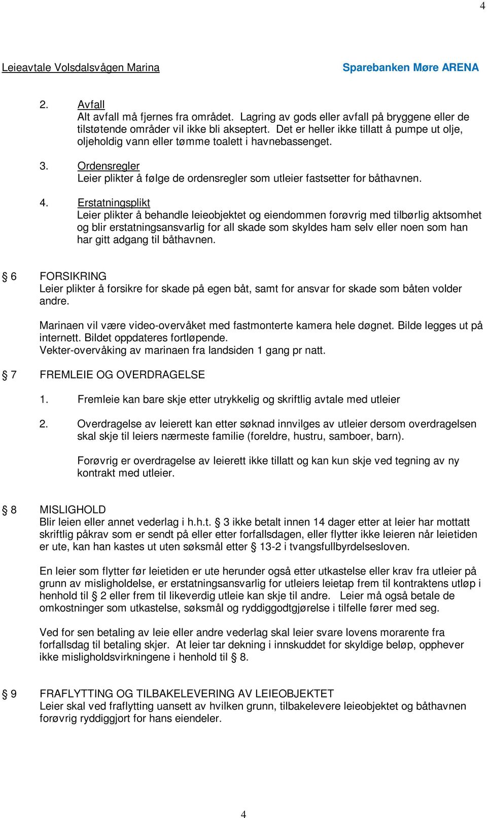 Erstatningsplikt Leier plikter å behandle leieobjektet og eiendommen forøvrig med tilbørlig aktsomhet og blir erstatningsansvarlig for all skade som skyldes ham selv eller noen som han har gitt