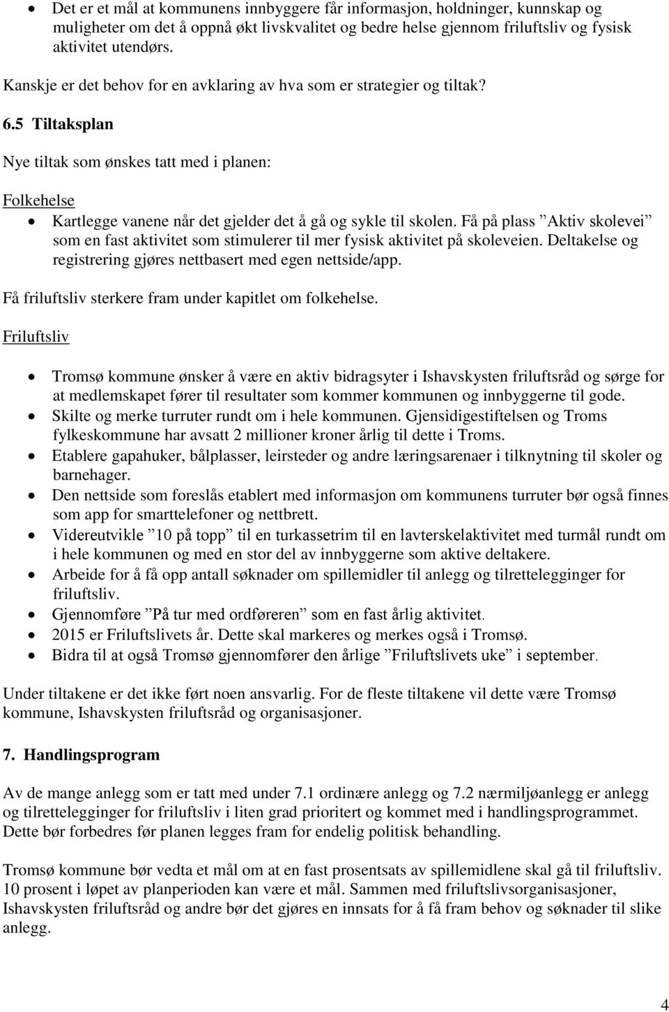 5 Tiltaksplan Nye tiltak som ønskes tatt med i planen: Folkehelse Kartlegge vanene når det gjelder det å gå og sykle til skolen.