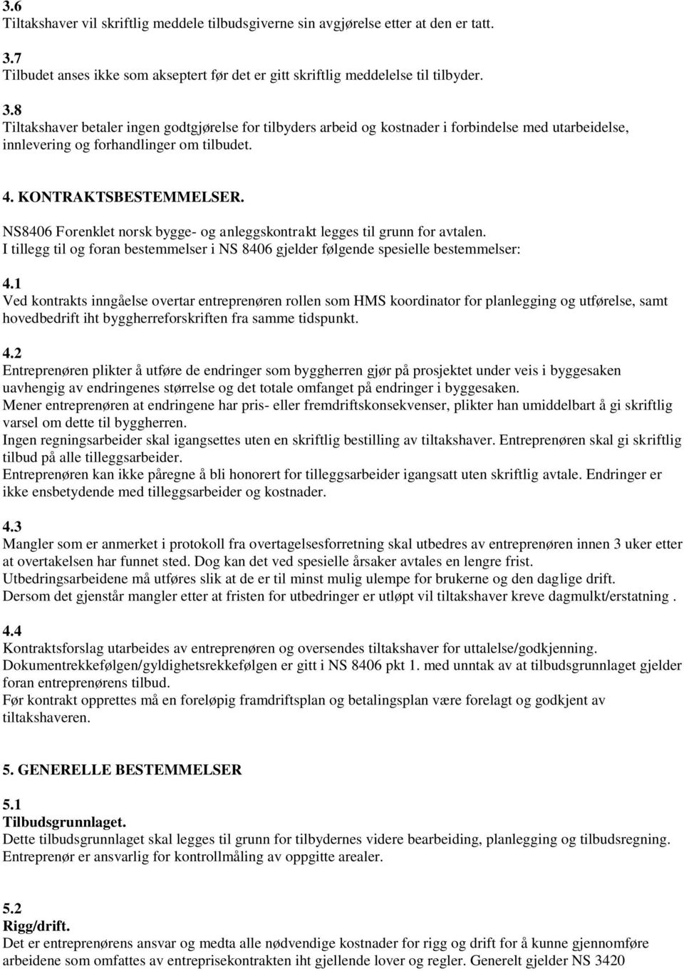 8 Tiltakshaver betaler ingen godtgjørelse for tilbyders arbeid og kostnader i forbindelse med utarbeidelse, innlevering og forhandlinger om tilbudet. 4. KONTRAKTSBESTEMMELSER.