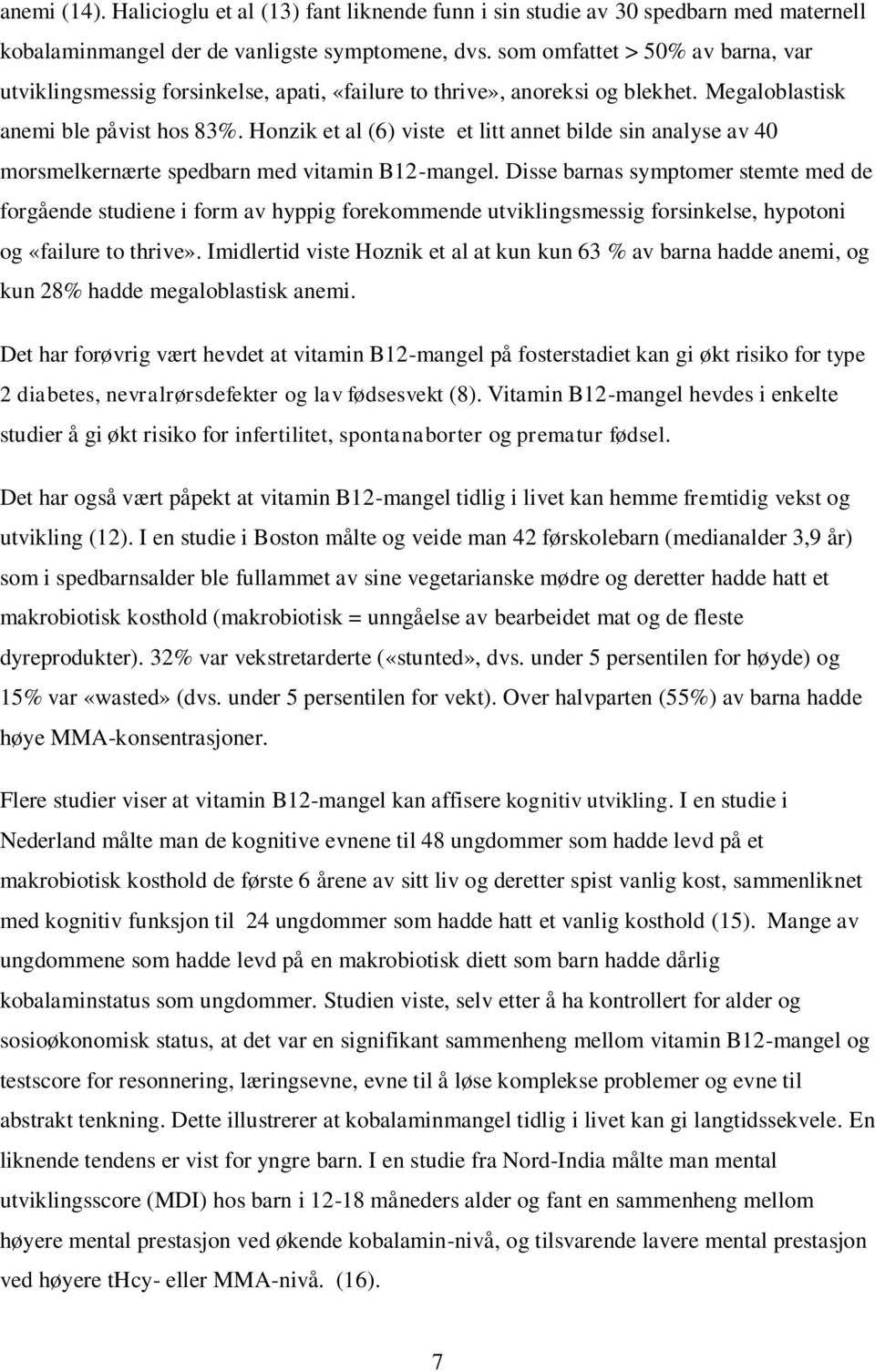 Honzik et al (6) viste et litt annet bilde sin analyse av 40 morsmelkernærte spedbarn med vitamin B12-mangel.