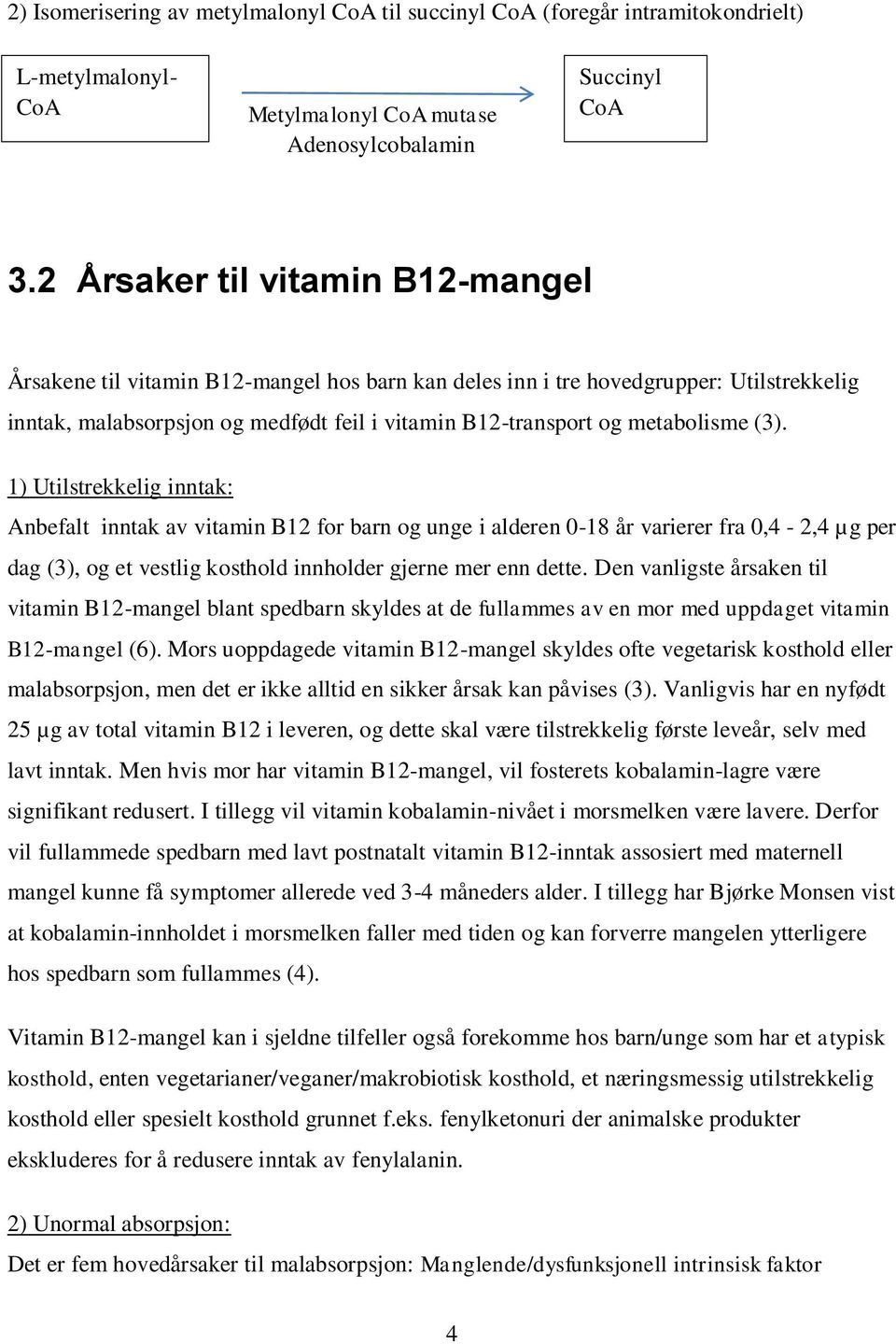 (3). 1) Utilstrekkelig inntak: Anbefalt inntak av vitamin B12 for barn og unge i alderen 0-18 år varierer fra 0,4-2,4 µg per dag (3), og et vestlig kosthold innholder gjerne mer enn dette.