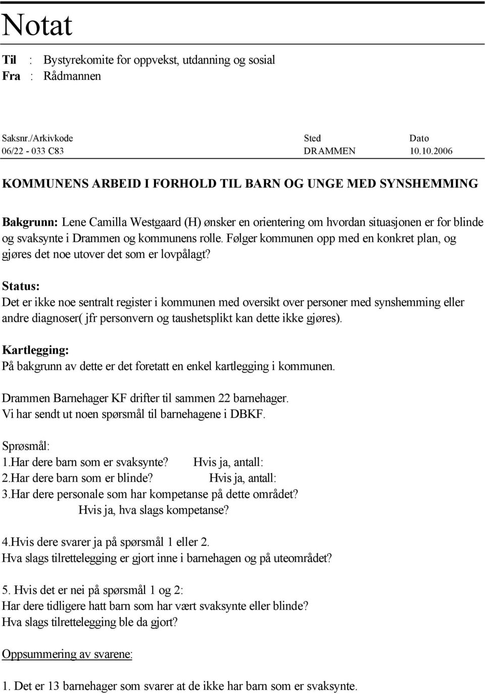 rolle. Følger kommunen opp med en konkret plan, og gjøres det noe utover det som er lovpålagt?