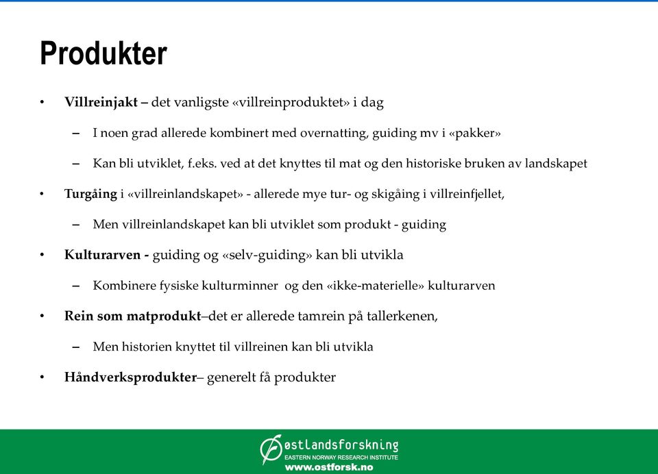 villreinlandskapet kan bli utviklet som produkt - guiding Kulturarven - guiding og «selv-guiding» kan bli utvikla Kombinere fysiske kulturminner og den