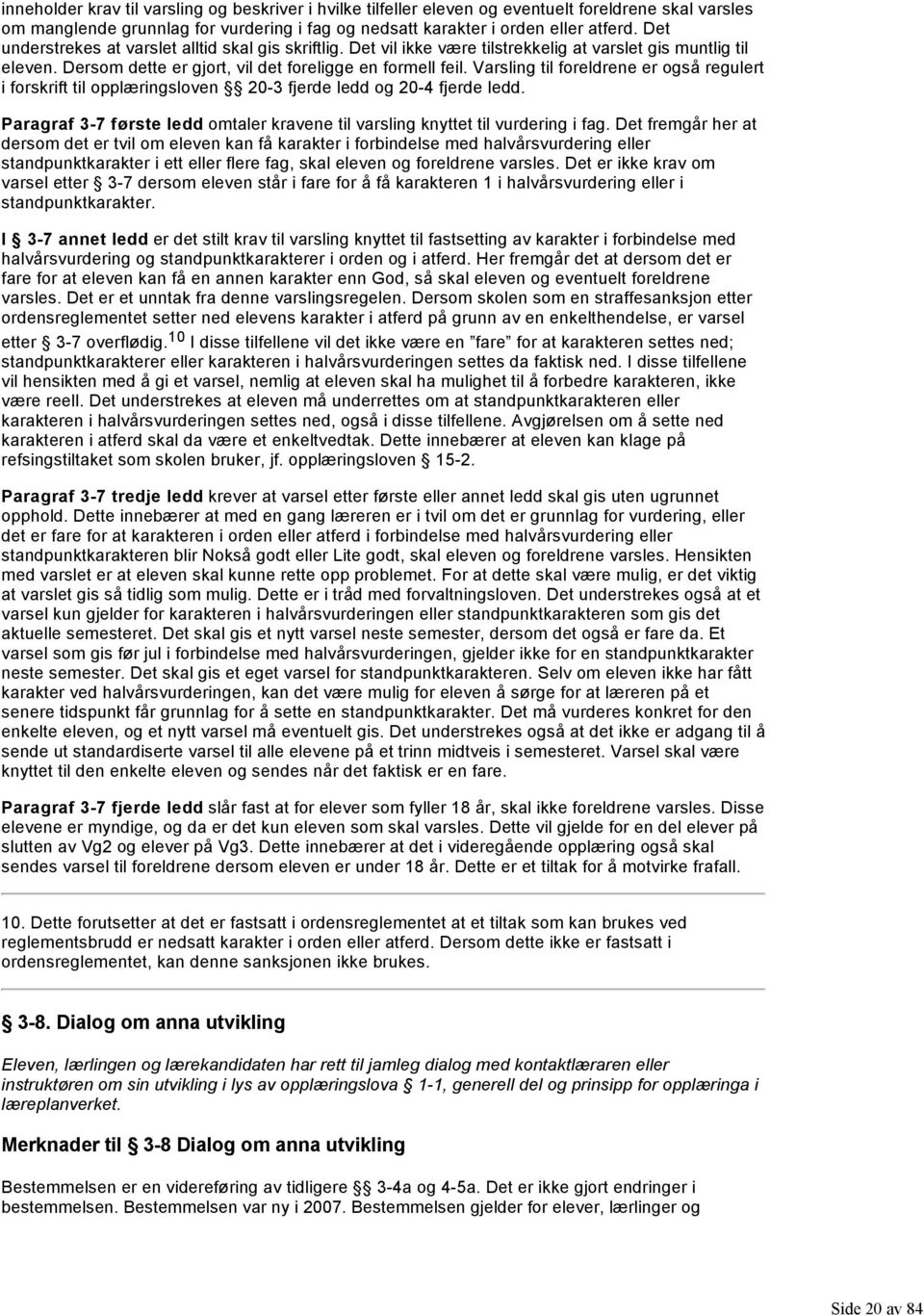 Varsling til foreldrene er også regulert i forskrift til opplæringsloven 20 3 fjerde ledd og 20 4 fjerde ledd. Paragraf 3 7 første ledd omtaler kravene til varsling knyttet til vurdering i fag.