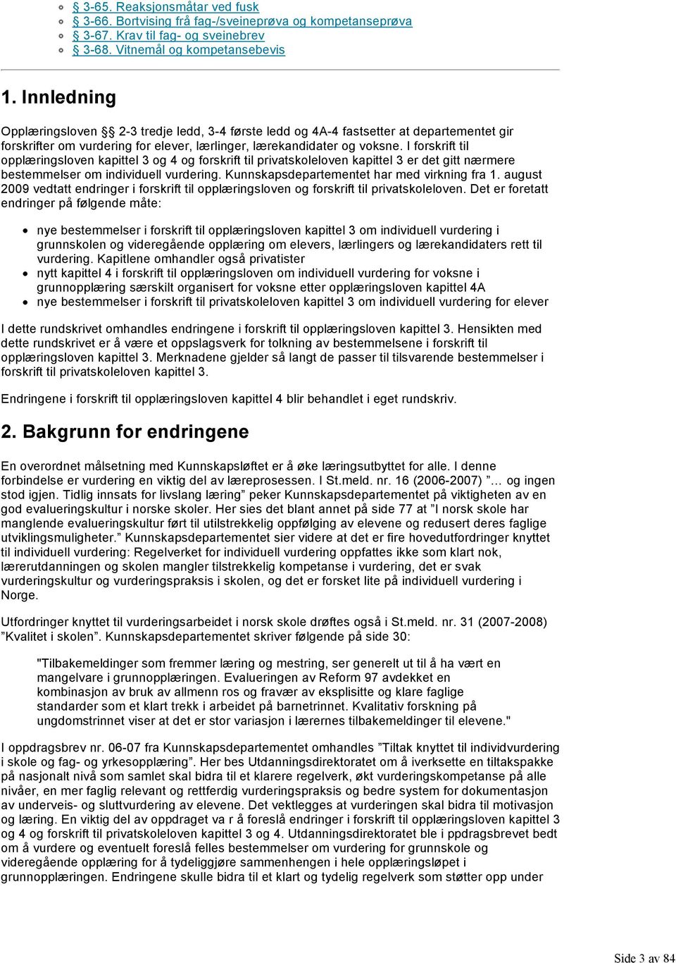 I forskrift til opplæringsloven kapittel 3 og 4 og forskrift til privatskoleloven kapittel 3 er det gitt nærmere bestemmelser om individuell vurdering. Kunnskapsdepartementet har med virkning fra 1.