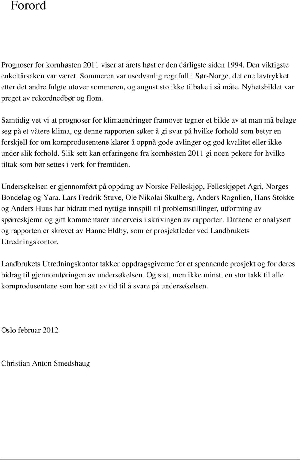 Samtidig vet vi at prognoser for klimaendringer framover tegner et bilde av at man må belage seg på et våtere klima, og denne rapporten søker å gi svar på hvilke forhold som betyr en forskjell for om