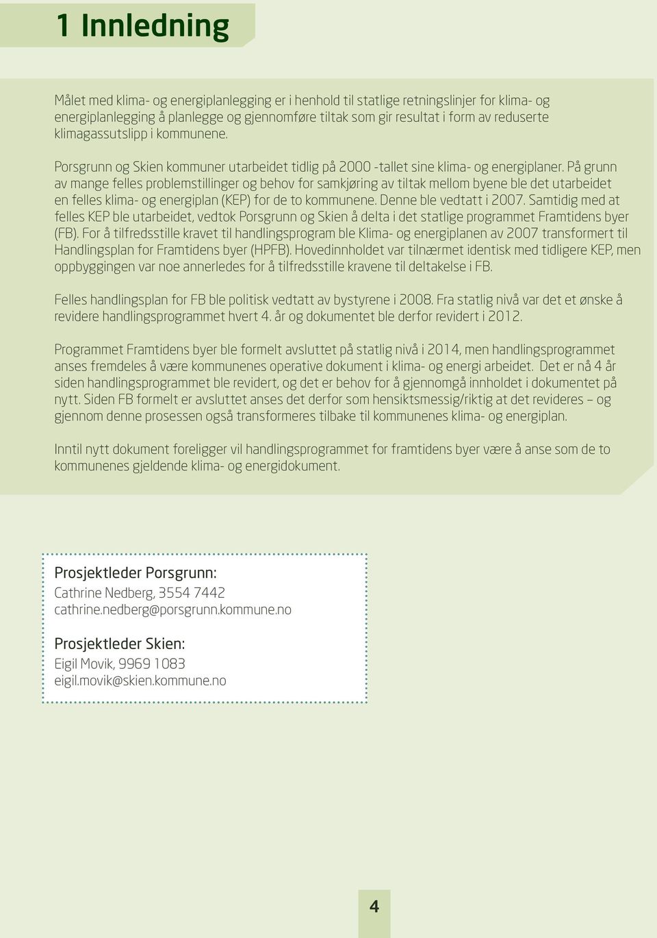 På grunn av mange felles problemstillinger og behov for samkjøring av tiltak mellom byene ble det utarbeidet en felles klima- og energiplan (KEP) for de to kommunene. Denne ble vedtatt i 2007.