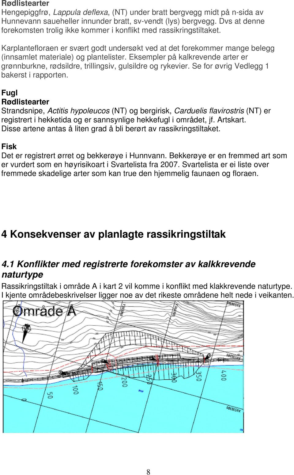 Eksempler på kalkrevende arter er grønnburkne, rødsildre, trillingsiv, gulsildre og rykevier. Se for øvrig Vedlegg 1 bakerst i rapporten.