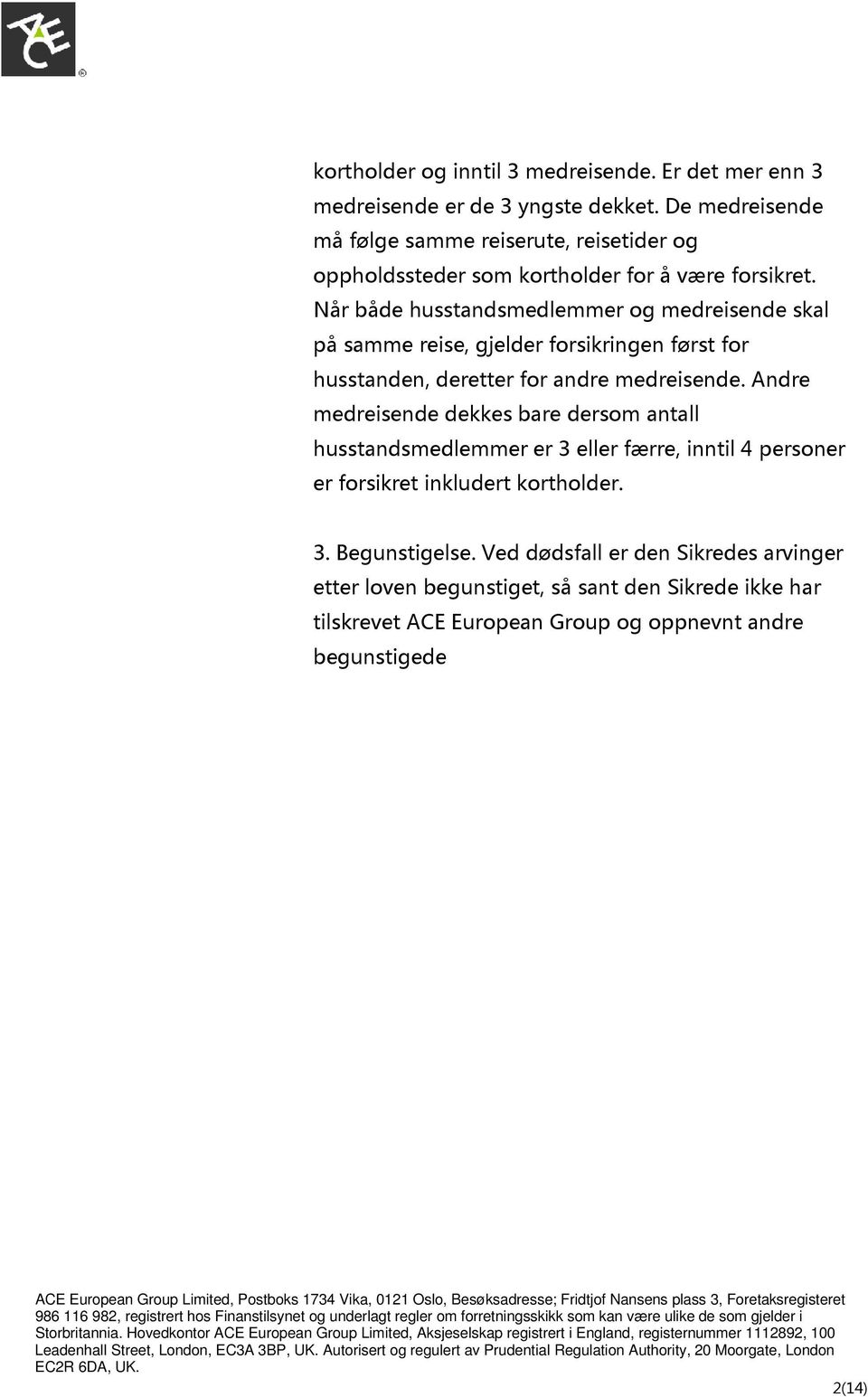 Når både husstandsmedlemmer og medreisende skal på samme reise, gjelder forsikringen først for husstanden, deretter for andre medreisende.