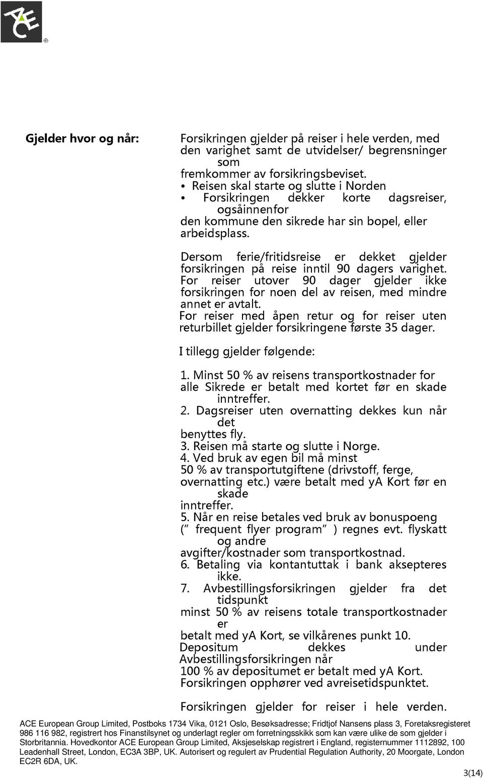 Dersom ferie/fritidsreise er dekket gjelder forsikringen på reise inntil 90 dagers varighet. For reiser utover 90 dager gjelder ikke forsikringen for noen del av reisen, med mindre annet er avtalt.