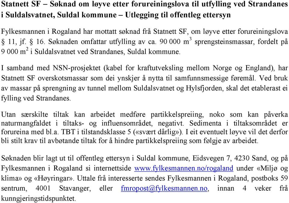 I samband med NSN-prosjektet (kabel for kraftutveksling mellom Norge og England), har Statnett SF overskotsmassar som dei ynskjer å nytta til samfunnsmessige føremål.