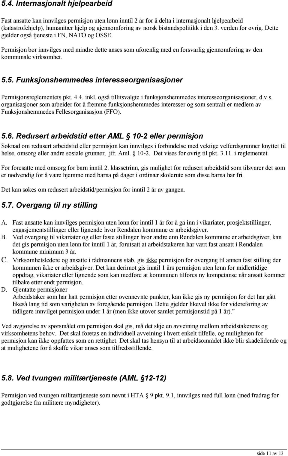 Permisjon bør innvilges med mindre dette anses som uforenlig med en forsvarlig gjennomføring av den kommunale virksomhet. 5.5. Funksjonshemmedes interesseorganisasjoner Permisjonsreglementets pkt. 4.