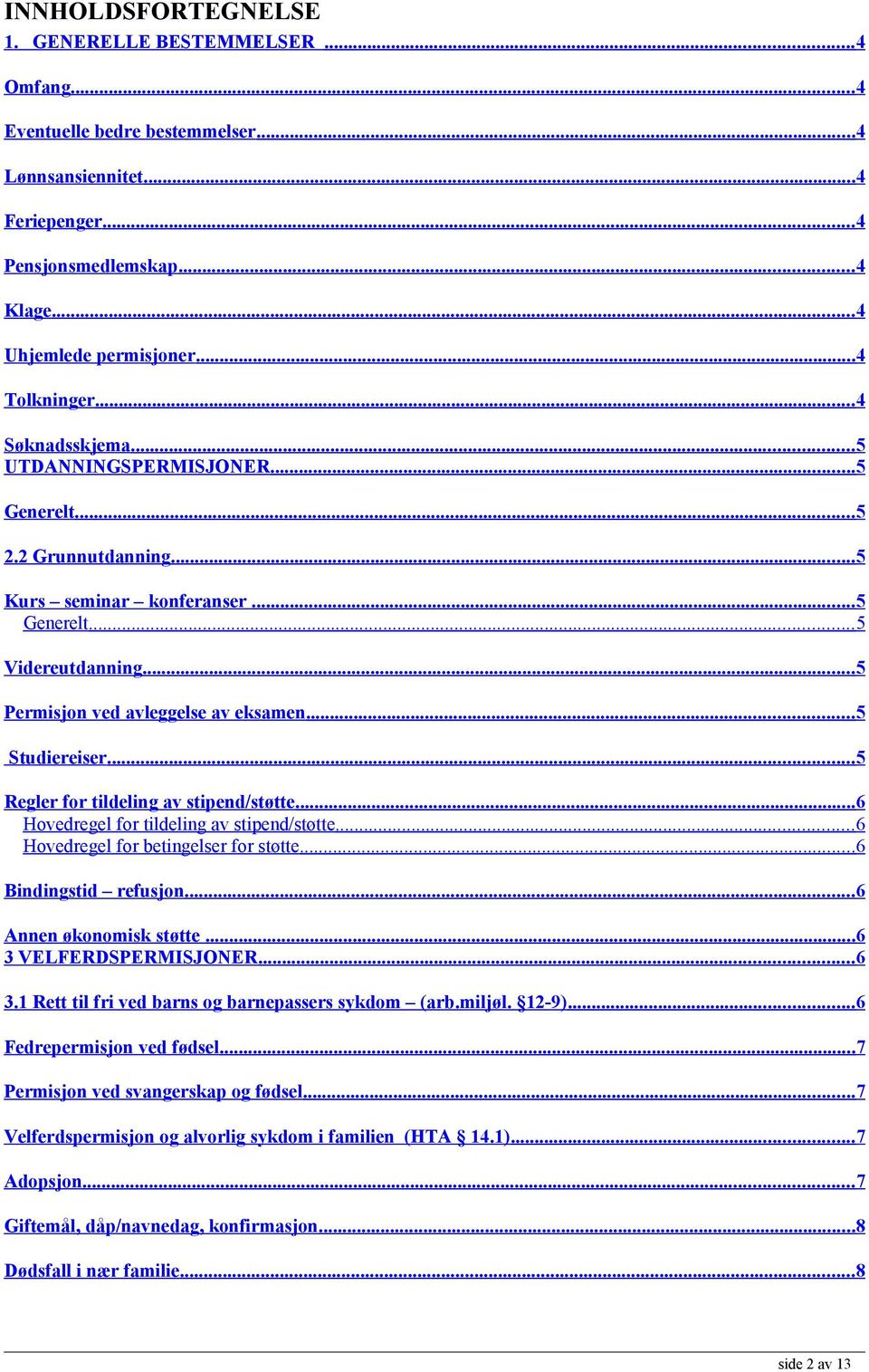 .. 5 Permisjon ved avleggelse av eksamen... 5 Studiereiser... 5 Regler for tildeling av stipend/støtte... 6 Hovedregel for tildeling av stipend/støtte... 6 Hovedregel for betingelser for støtte.