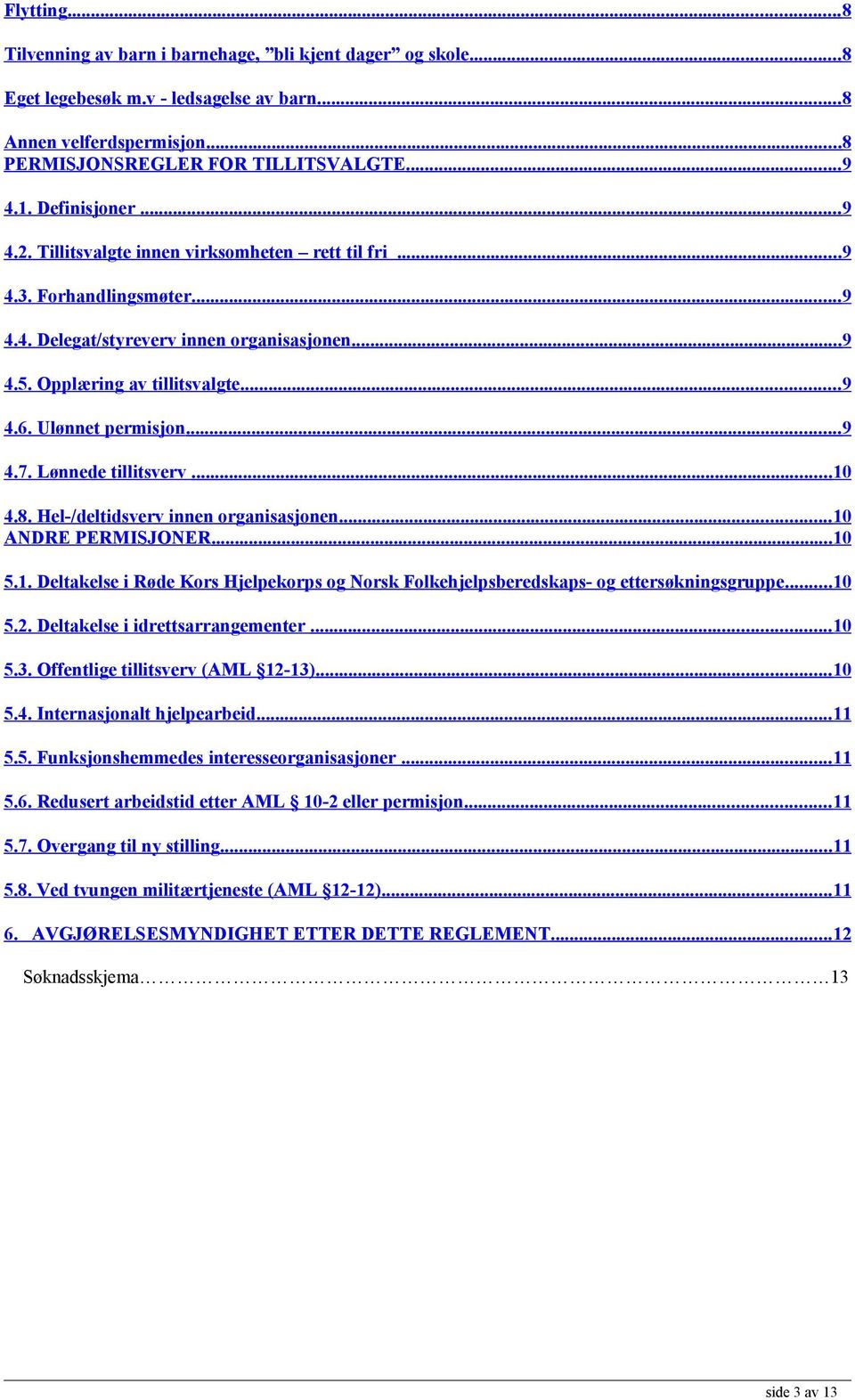 Ulønnet permisjon... 9 4.7. Lønnede tillitsverv... 10 4.8. Hel-/deltidsverv innen organisasjonen... 10 ANDRE PERMISJONER... 10 5.1. Deltakelse i Røde Kors Hjelpekorps og Norsk Folkehjelpsberedskaps- og ettersøkningsgruppe.