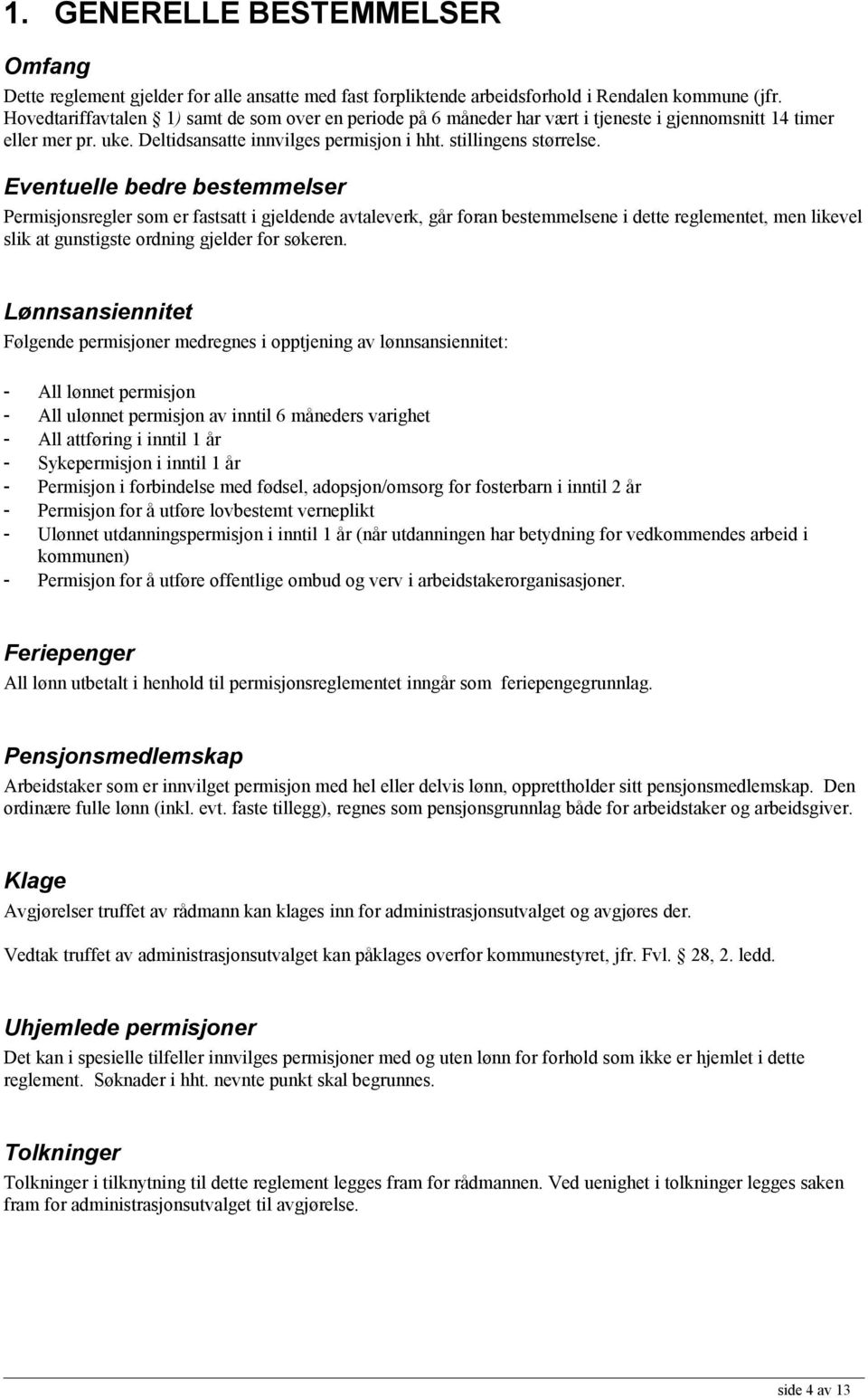 Eventuelle bedre bestemmelser Permisjonsregler som er fastsatt i gjeldende avtaleverk, går foran bestemmelsene i dette reglementet, men likevel slik at gunstigste ordning gjelder for søkeren.