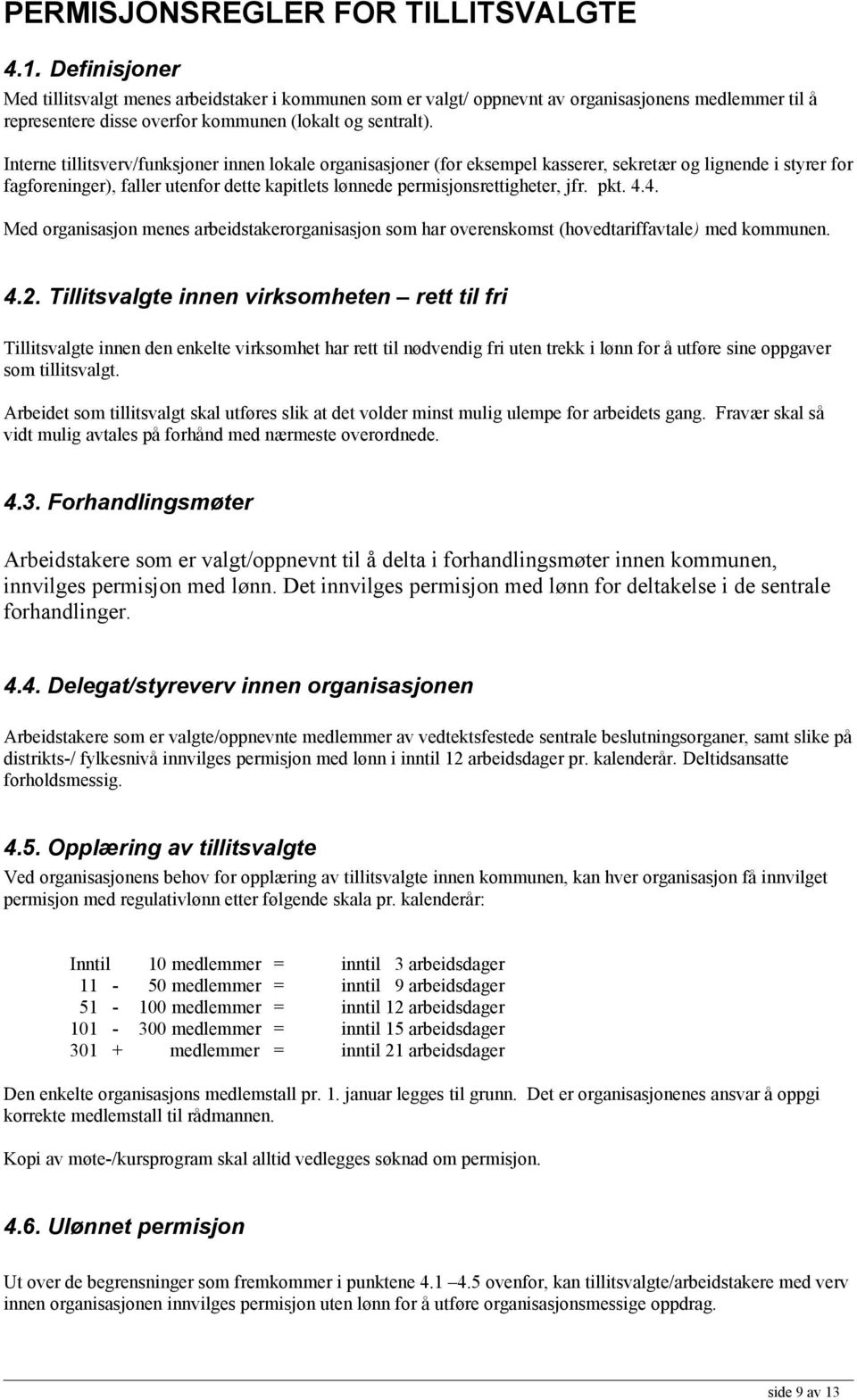 Interne tillitsverv/funksjoner innen lokale organisasjoner (for eksempel kasserer, sekretær og lignende i styrer for fagforeninger), faller utenfor dette kapitlets lønnede permisjonsrettigheter, jfr.