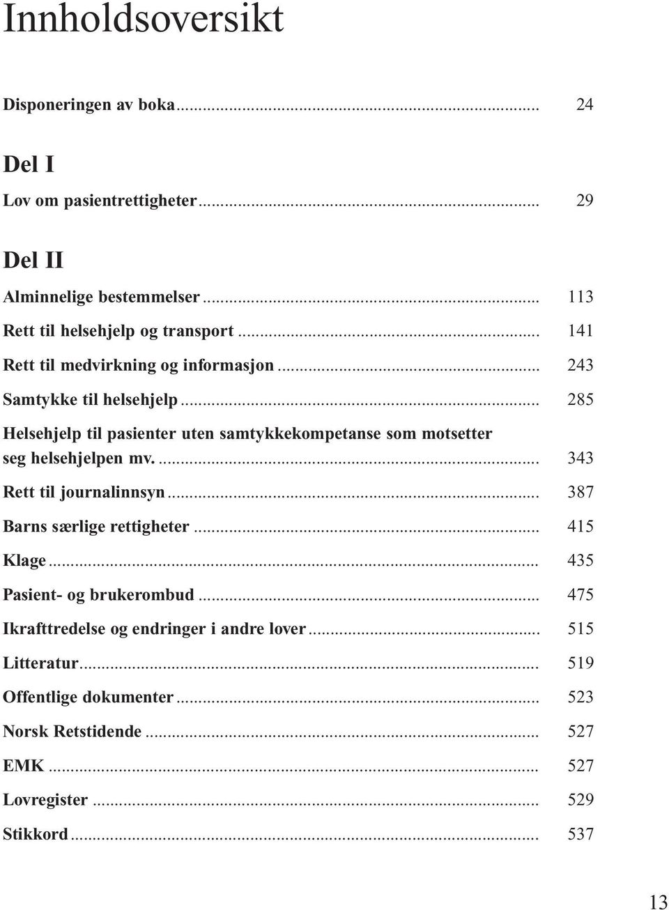 ... Rett til journalinnsyn... Barns særlige rettigheter... Klage... Pasient- og brukerombud... Ikrafttredelse og endringer i andre lover... Litteratur.