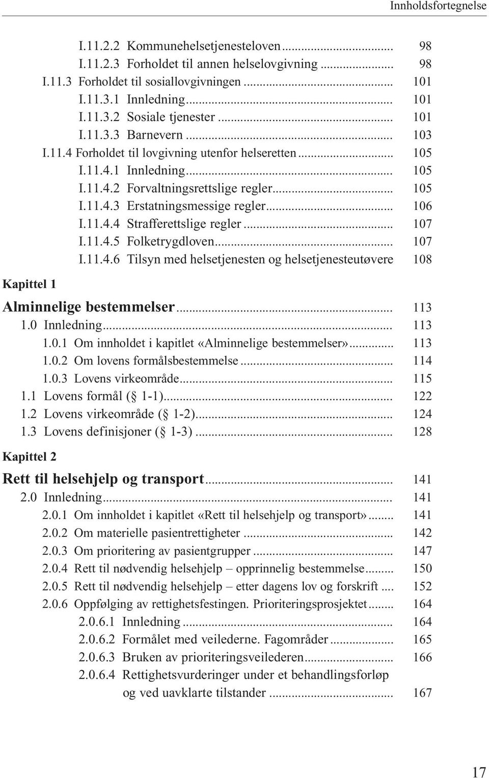 .. I.11.4.5 Folketrygdloven... I.11.4.6 Tilsyn med helsetjenesten og helsetjenesteutøvere Kapittel 1 Alminnelige bestemmelser... 1.0 Innledning... 1.0.1 Om innholdet i kapitlet «Alminnelige bestemmelser».