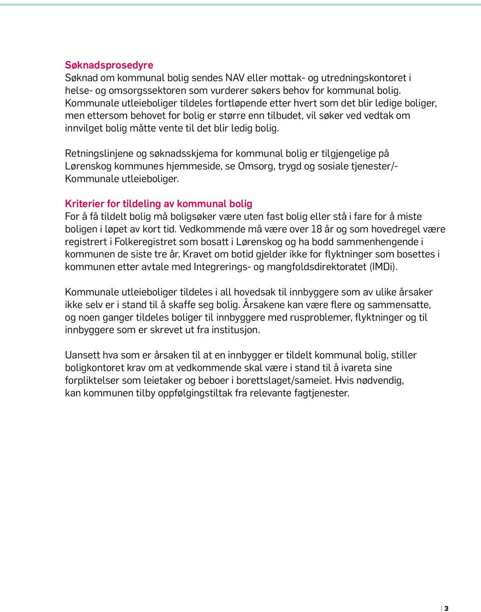 det blir ledig bolig. Retningslinjene og søknadsskjema for kommunal bolig er tilgjengelige på Lørenskog kommunes hjemmeside, se Omsorg, trygd og sosiale tjenester/- Kommunale utleieboliger.
