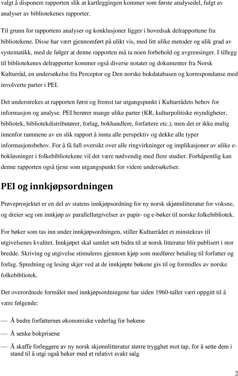 Disse har vært gjennomført på ulikt vis, med litt ulike metoder og ulik grad av systematikk, med de følger at denne rapporten må ta noen forbehold og avgrensinger.