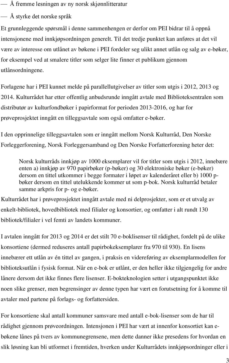 Til det tredje punktet kan anføres at det vil være av interesse om utlånet av bøkene i PEI fordeler seg ulikt annet utlån og salg av e-bøker, for eksempel ved at smalere titler som selger lite finner