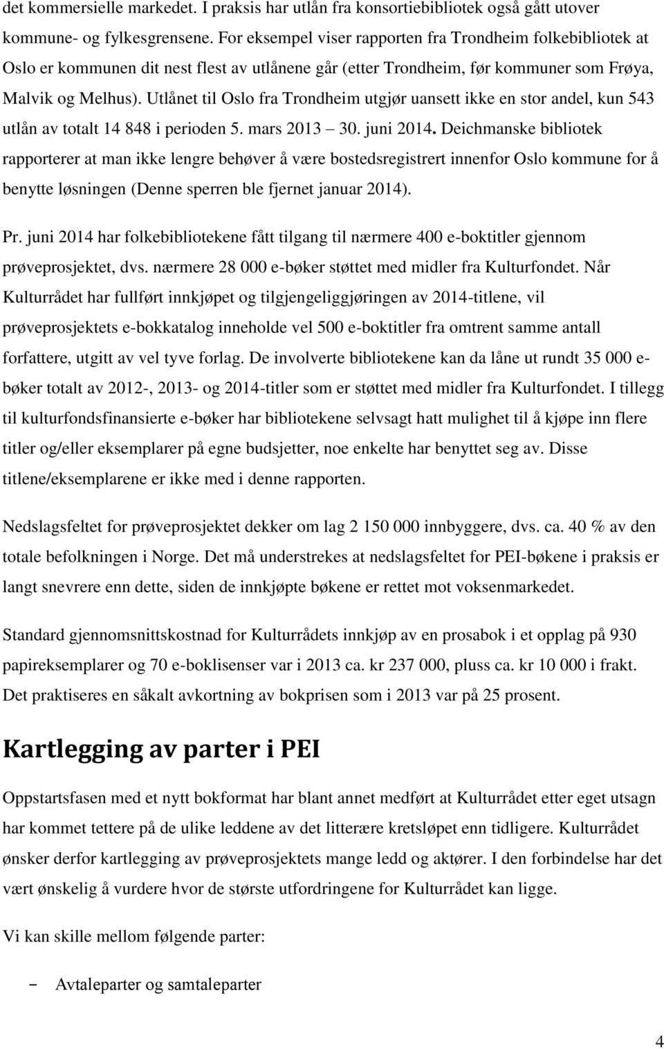 Utlånet til Oslo fra Trondheim utgjør uansett ikke en stor andel, kun 543 utlån av totalt 14 848 i perioden 5. mars 2013 30. juni 2014.