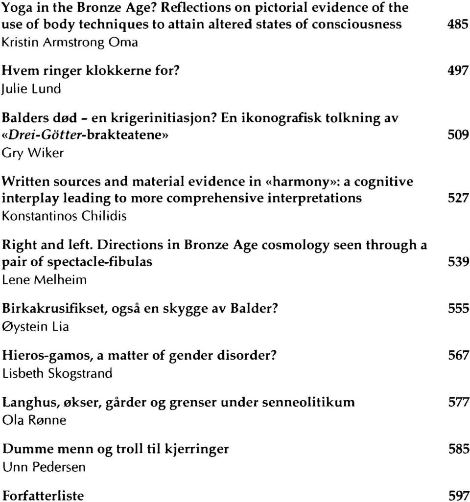 En ikonografisk tolkning av «Drei-Gdtter-brakteatene» 509 Gry Wiker Written sources and material evidence in «harmony»: a cognitive interplay leading to more comprehensive interpretations 527
