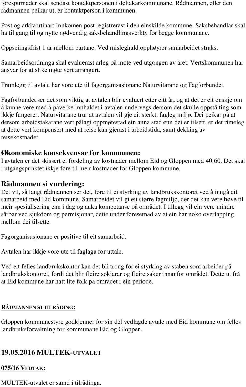 Oppseiingsfrist 1 år mellom partane. Ved misleghald opphøyrer samarbeidet straks. Samarbeidsordninga skal evaluerast årleg på møte ved utgongen av året.