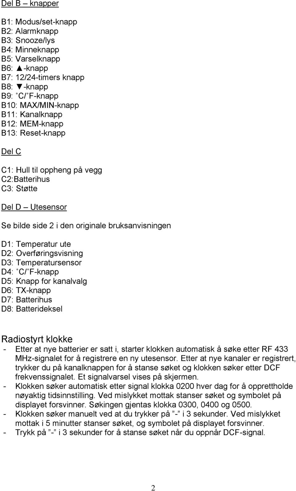 Temperatursensor D4: C/ F-knapp D5: Knapp for kanalvalg D6: TX-knapp D7: Batterihus D8: Batterideksel Radiostyrt klokke - Etter at nye batterier er satt i, starter klokken automatisk å søke etter RF