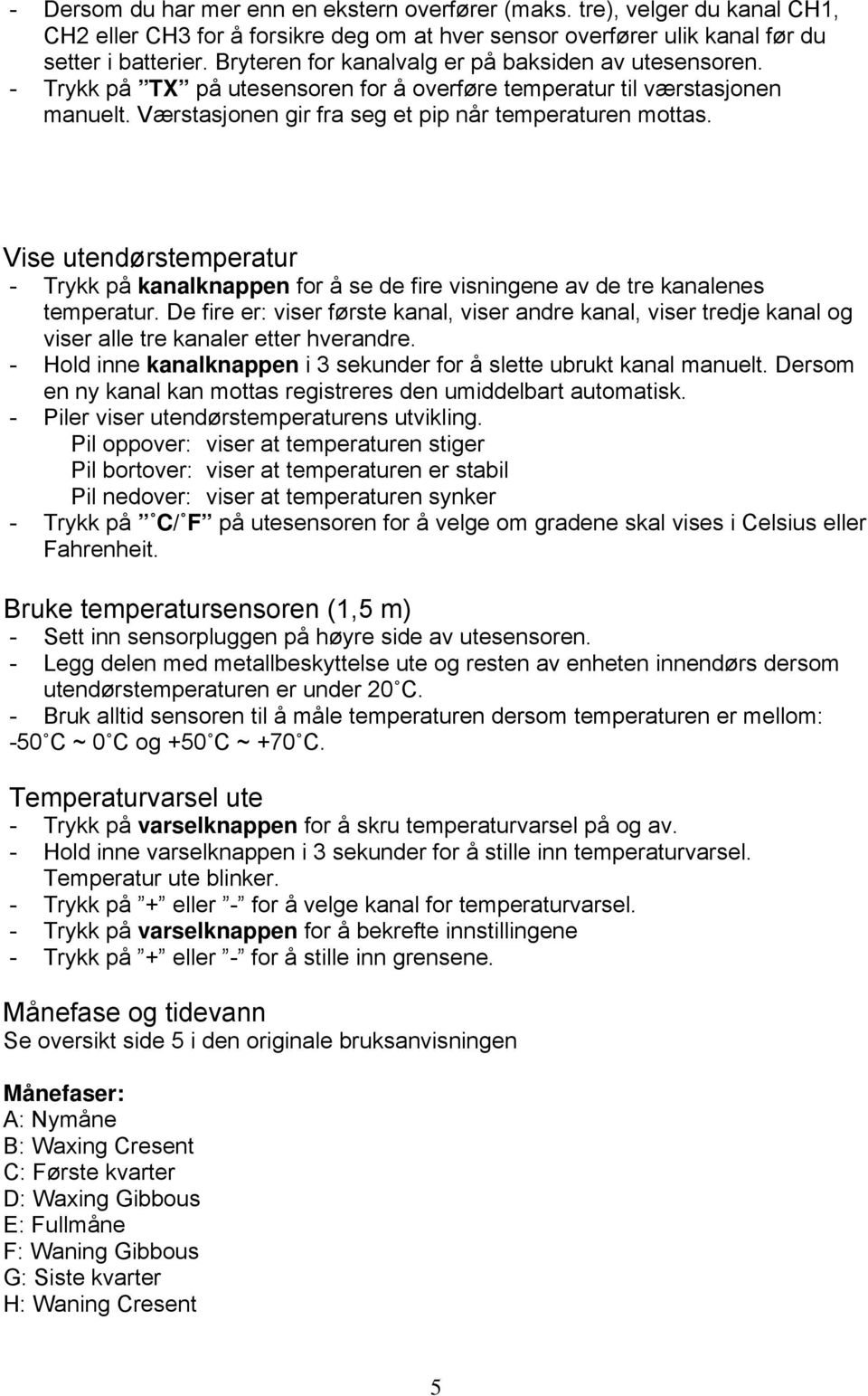 Vise utendørstemperatur - Trykk på kanalknappen for å se de fire visningene av de tre kanalenes temperatur.