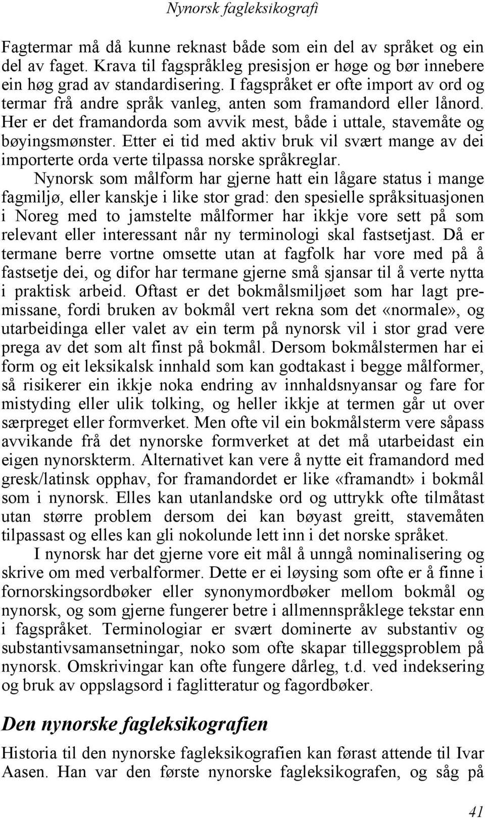 Etter ei tid med aktiv bruk vil svært mange av dei importerte orda verte tilpassa norske språkreglar.