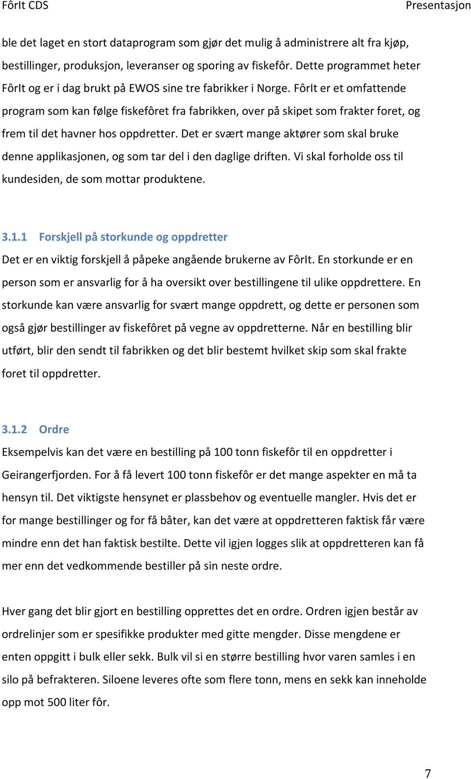 FôrIt er et omfattende program som kan følge fiskefôret fra fabrikken, over på skipet som frakter foret, og frem til det havner hos oppdretter.