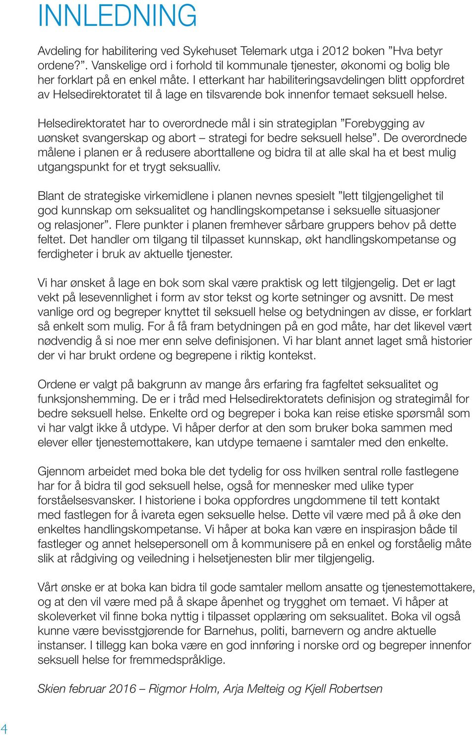 Helsedirektoratet har to overordnede mål i sin strategiplan Forebygging av uønsket svangerskap og abort strategi for bedre seksuell helse.