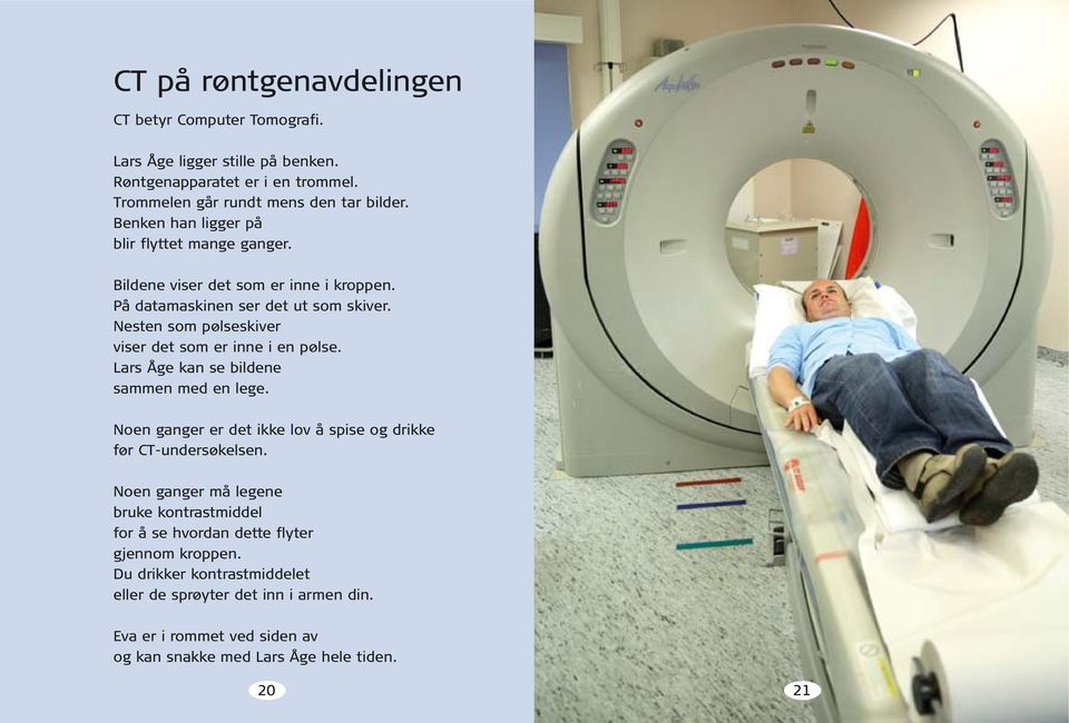 Nesten som pølseskiver viser det som er inne i en pølse. Lars Åge kan se bildene sammen med en lege. Noen ganger er det ikke lov å spise og drikke før CT-undersøkelsen.