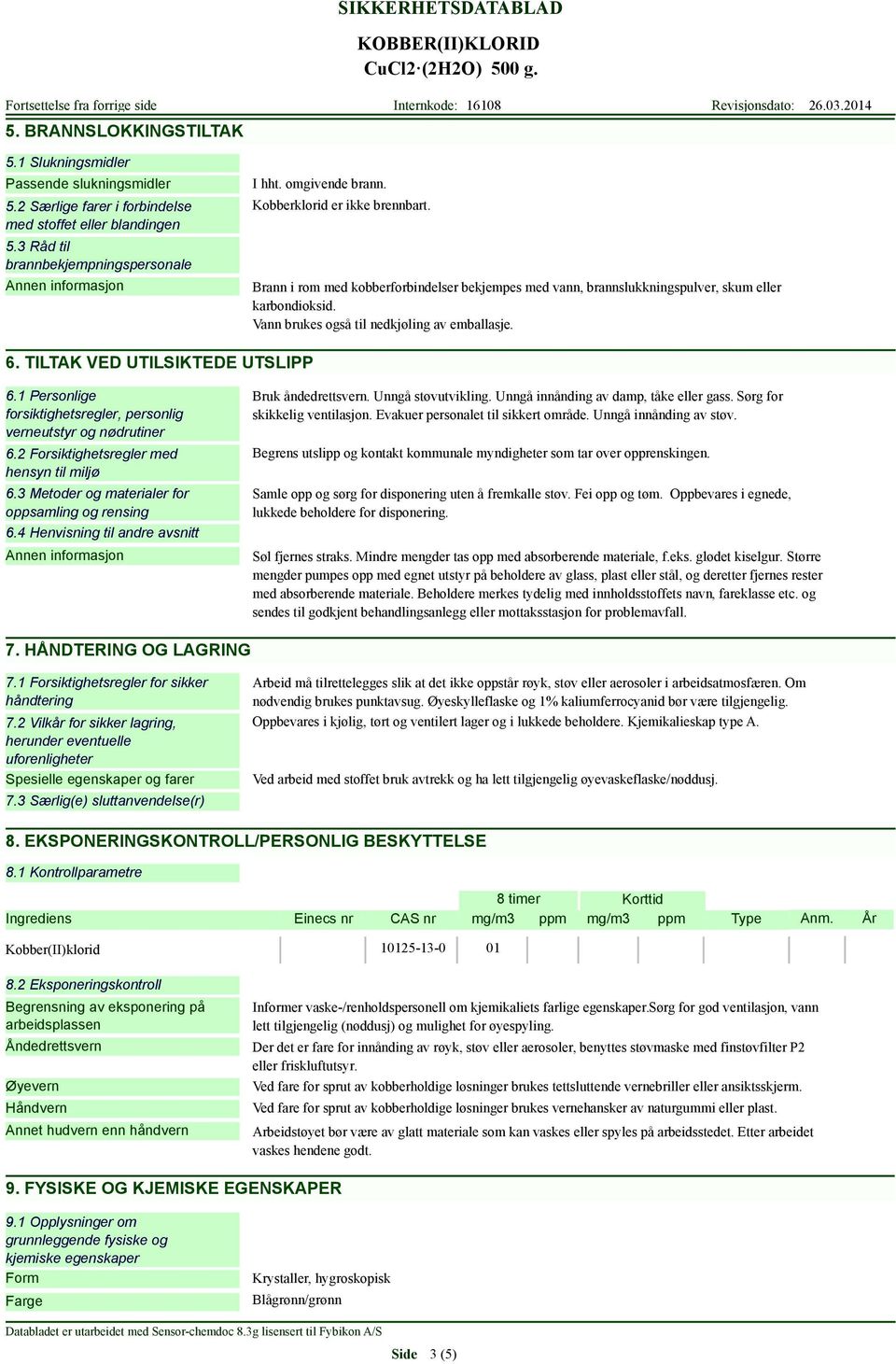 TILTAK VED UTILSIKTEDE UTSLIPP 6.1 Personlige forsiktighetsregler, personlig verneutstyr og nødrutiner 6.2 Forsiktighetsregler med hensyn til miljø 6.