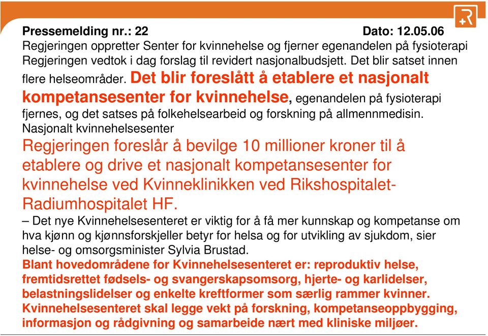 Det blir foreslått å etablere et nasjonalt kompetansesenter for kvinnehelse, egenandelen på fysioterapi fjernes, og det satses på folkehelsearbeid og forskning på allmennmedisin.