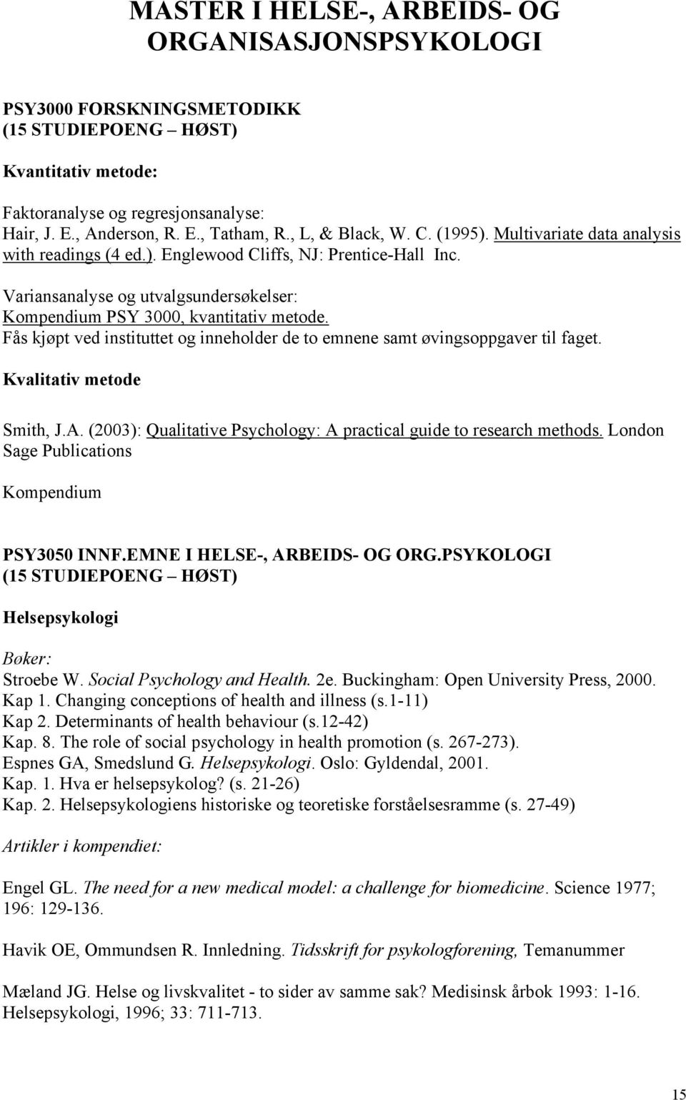 Fås kjøpt ved instituttet og inneholder de to emnene samt øvingsoppgaver til faget. Kvalitativ metode Smith, J.A. (2003): Qualitative Psychology: A practical guide to research methods.
