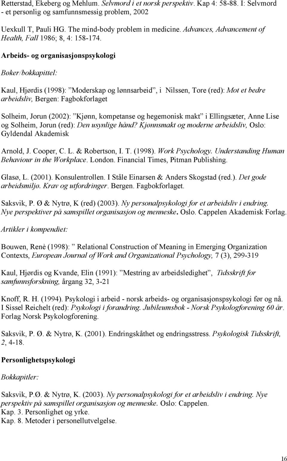 Arbeids- og organisasjonspsykologi Bøker/bokkapittel: Kaul, Hjørdis (1998): Moderskap og lønnsarbeid, i Nilssen, Tore (red): Mot et bedre arbeidsliv, Bergen: Fagbokforlaget Solheim, Jorun (2002):
