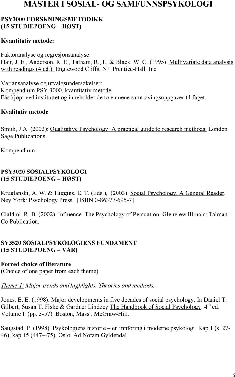 Fås kjøpt ved instituttet og inneholder de to emnene samt øvingsoppgaver til faget. Kvalitativ metode Smith, J.A. (2003): Qualitative Psychology: A practical guide to research methods.