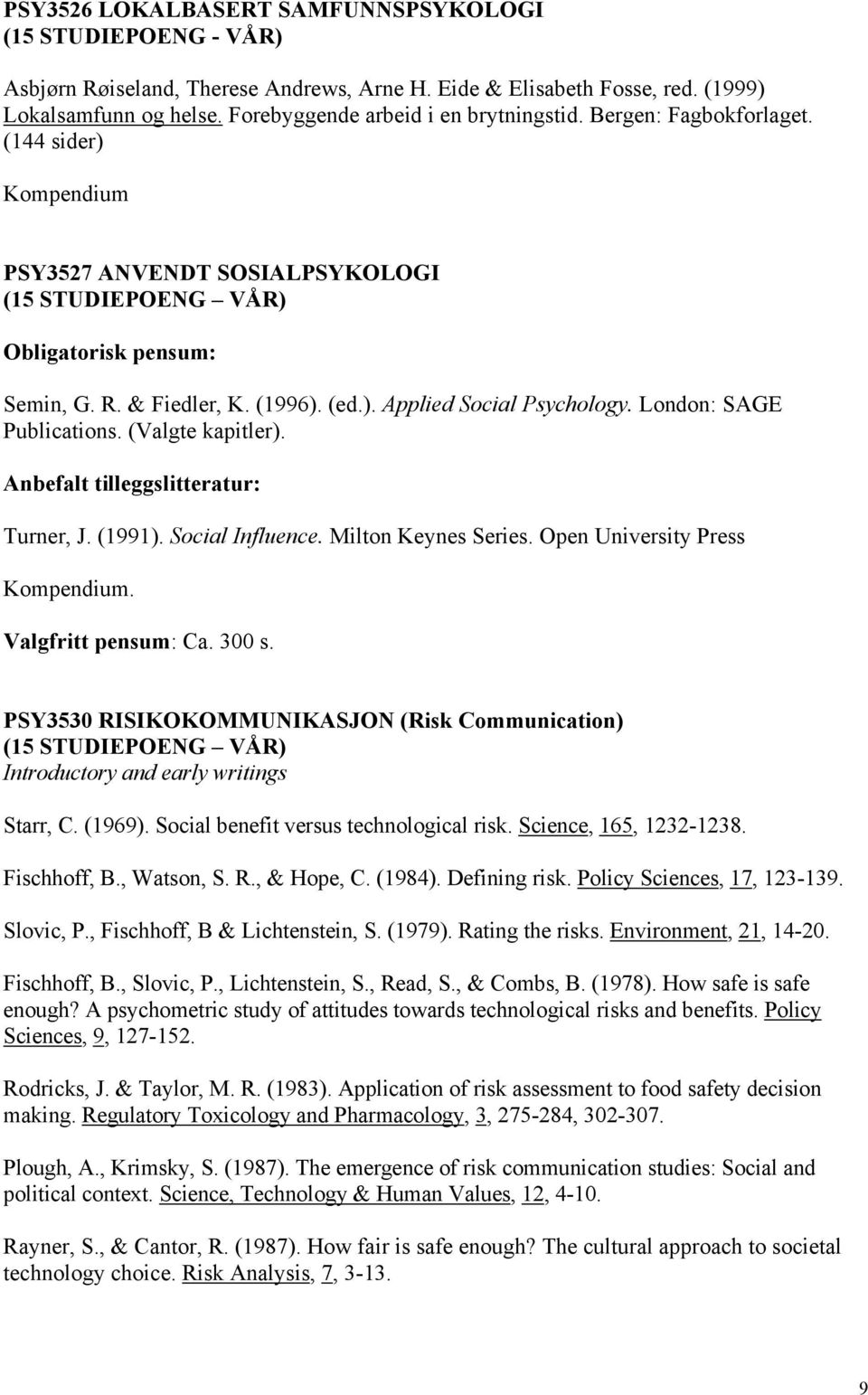 ). Applied Social Psychology. London: SAGE Publications. (Valgte kapitler). Anbefalt tilleggslitteratur: Turner, J. (1991). Social Influence. Milton Keynes Series. Open University Press Kompendium.