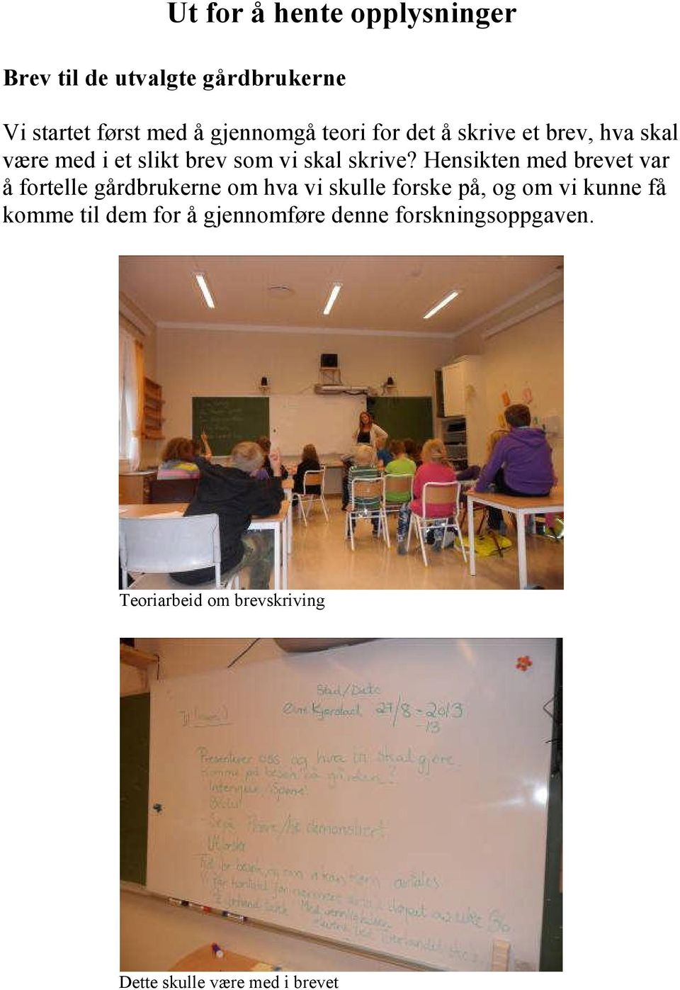 Hensikten med brevet var å fortelle gårdbrukerne om hva vi skulle forske på, og om vi kunne få